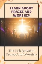 Learn About Praise And Worship: The Link Between Praise And Worship