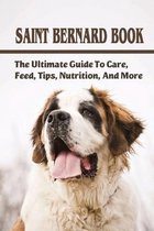 Saint Bernard Book: The Ultimate Guide To Care, Feed, Tips, Nutrition, And More