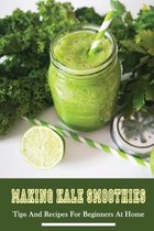 Making Kale Smoothies: Tips And Recipes For Beginners At Home