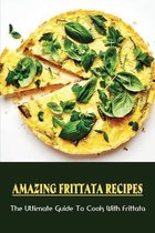 Amazing Frittata Recipes: The Ultimate Guide To Cook With Frittata