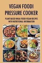 Vegan Foodi Pressure Cooker: Plant-Based Ninja Foodi Vegan Recipes With Nutritional Information