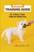 Puppy Training Guide: Tips For Raising A Happy, Healthy Well Adjusted Canine