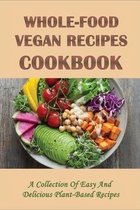 Whole-Food Vegan Recipes Cookbook: A Collection Of Easy And Delicious Plant-Based Recipes