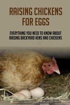Raising Chickens For Eggs: Everything You Need To Know About Raising Backyard Hens And Chickens