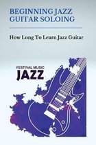 Beginning Jazz Guitar Soloing: How Long To Learn Jazz Guitar