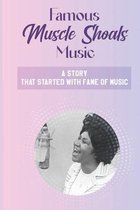 Famous Muscle Shoals Music: A Story That Started With Fame Of Music