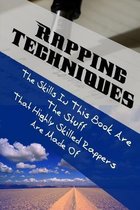 Rapping Techniques: The Skills In This Book Are The Stuff That Highly Skilled Rappers Are Made Of