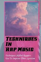Techniques In Rap Music: Techniques Skilled Rappers Use To Improve Their Lyricism