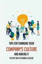 Tips For Changing Your Company's Culture And Making It: The Fast Way To Change A Culture