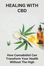 Healing With CBD: How Cannabidiol Can Transform Your Health Without The High