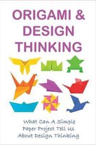 Origami & Design Thinking: What Can A Simple Paper Project Tell Us About Design Thinking