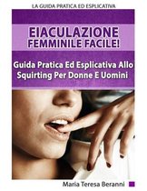 Eiaculazione Femminile Facile! Guida Pratica Ed Esplicita Allo Squirting Per Donne E Uomini