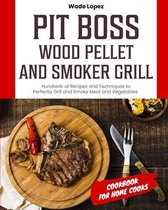 Pit Boss Wood Pellet and Smoker Grill Cookbook for Home Cooks