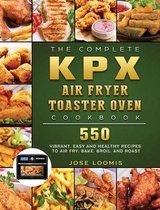 The Complete KPX Air Fryer Toaster Oven Cookbook