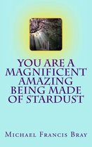 You are a Magnificent Amazing being made of Stardust
