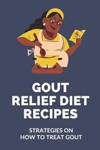 Gout Relief Diet Recipes: Strategies On How To Treat Gout