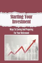 Starting Your Investment: Ways To Saving And Preparing For Your Retirement