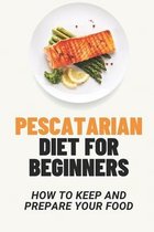 Pescatarian Diet For Beginners: How To Keep And Prepare Your Food