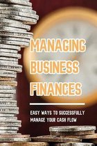 Managing Business Finances: Easy Ways To Successfully Manage Your Cash Flow