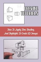 Drawing Tutorials: How To Apply Tone, Shading, And Highlights To Create 3D Images