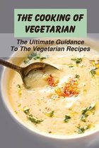 The Cooking Of Vegetarian: The Ultimate Guidance To The Vegetarian Recipes