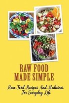 Raw Food Made Simple: Raw Food Recipes And Medicines For Everyday Life
