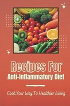 Recipes For Anti-Inflammatory Diet: Cook Your Way To Healthier Living