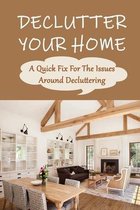 Declutter Your Home: A Quick Fix For The Issues Around Decluttering