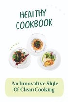 Healthy Cookbook: An Innovative Style Of Clean Cooking