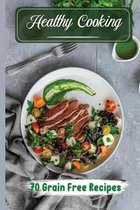 Healthy Cooking: 70 Grain Free Recipes
