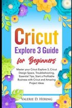 Cricut Mastery- Cricut Explore 3 Guide for Beginners