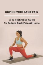 Coping With Back Pain: A 10-Technique Guide To Reduce Back Pain At Home