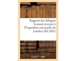 Rapports Des Délégués Lyonnais Envoyés À l'Exposition Universelle de Londres