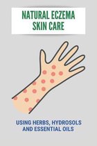 Natural Eczema Skin Care: Using Herbs, Hydrosols, And Essential Oils