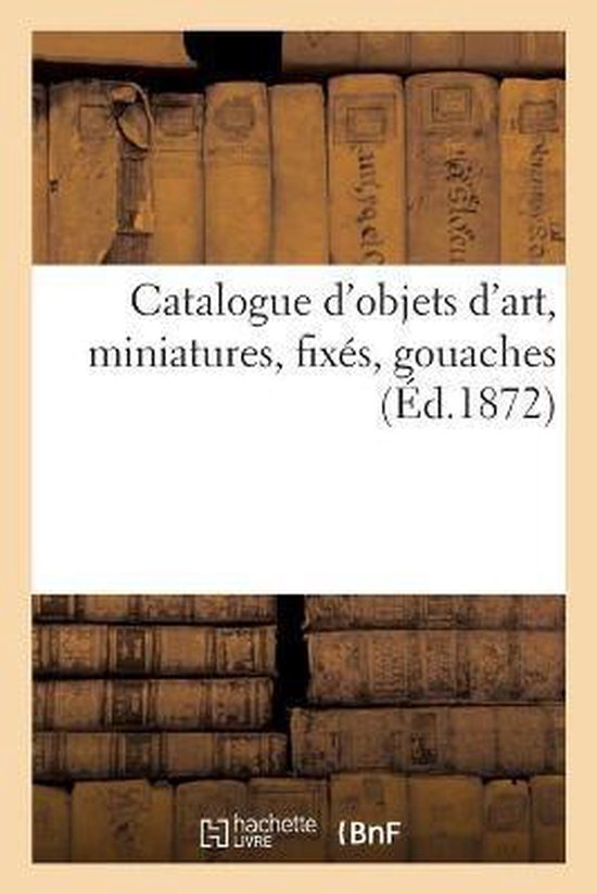 Catalogue d'Objets d'Art, Miniatures, Fixés, Gouaches