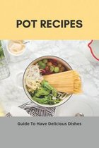 Pot Recipes: Guide To Have Delicious Dishes