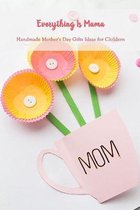 Everything Is Mama: Handmade Mother's Day Gifts Ideas for Childern