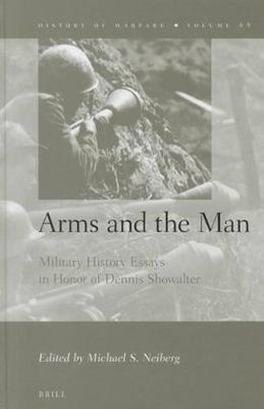 Arms and the Man Military History Essays in Honor of Dennis Showalter 9789004206687...