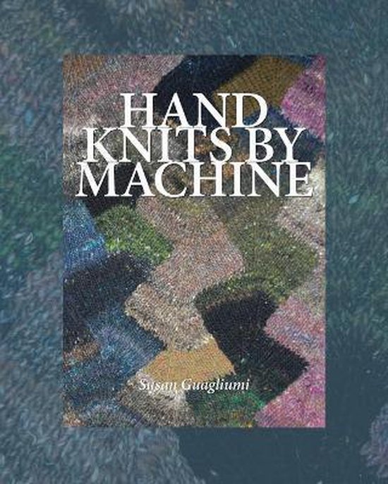 Hand Knits by Machine, Susan Guagliumi 9781733312141 Boeken