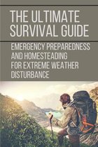 The Ultimate Survival Guide: Emergency Preparedness And Homesteading For Extreme Weather Disturbance