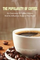 The Popularity Of Coffee: An Overview Of Coffee History And Its Influence Around The World