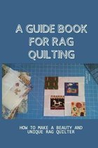 A Guide Book For Rag Quilting: How To Make A Beauty And Unique Rag Quilter