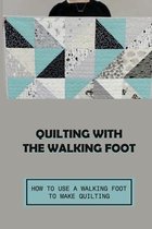 Quilting With The Walking Foot: How To Use A Walking Foot To Make Quilting