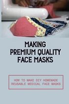 Making Premium Quality Face Masks: How To Make Diy Homemade Reusable Medical Face Masks