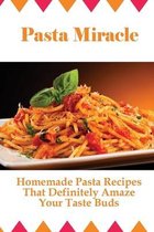 Pasta Miracle: Homemade Pasta Recipes That Definitely Amaze Your Taste Buds
