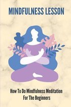 Mindfulness Lesson: How To Do Mindfulness Meditation For The Beginners