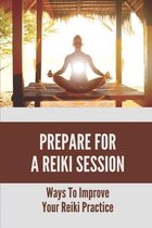 Prepare For A Reiki Session: Ways To Improve Your Reiki Practice