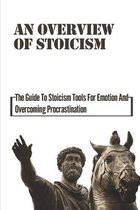 An Overview Of Stoicism: The Guide To Stoicism Tools For Emotion And Overcoming Procrastination