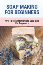 Soap Making For Beginners: How To Make Homemade Soap Bars For Beginners