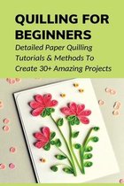 Quilling For Beginners: Detailed Paper Quilling Tutorials & Methods To Create 30+ Amazing Projects